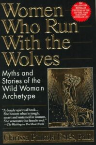 Women Who Run with the Wolves Myths and Stories of the Wild Woman Archetype