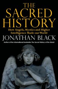Sacred History: How Angels, Mystics and Higher Intelligence Made Our World