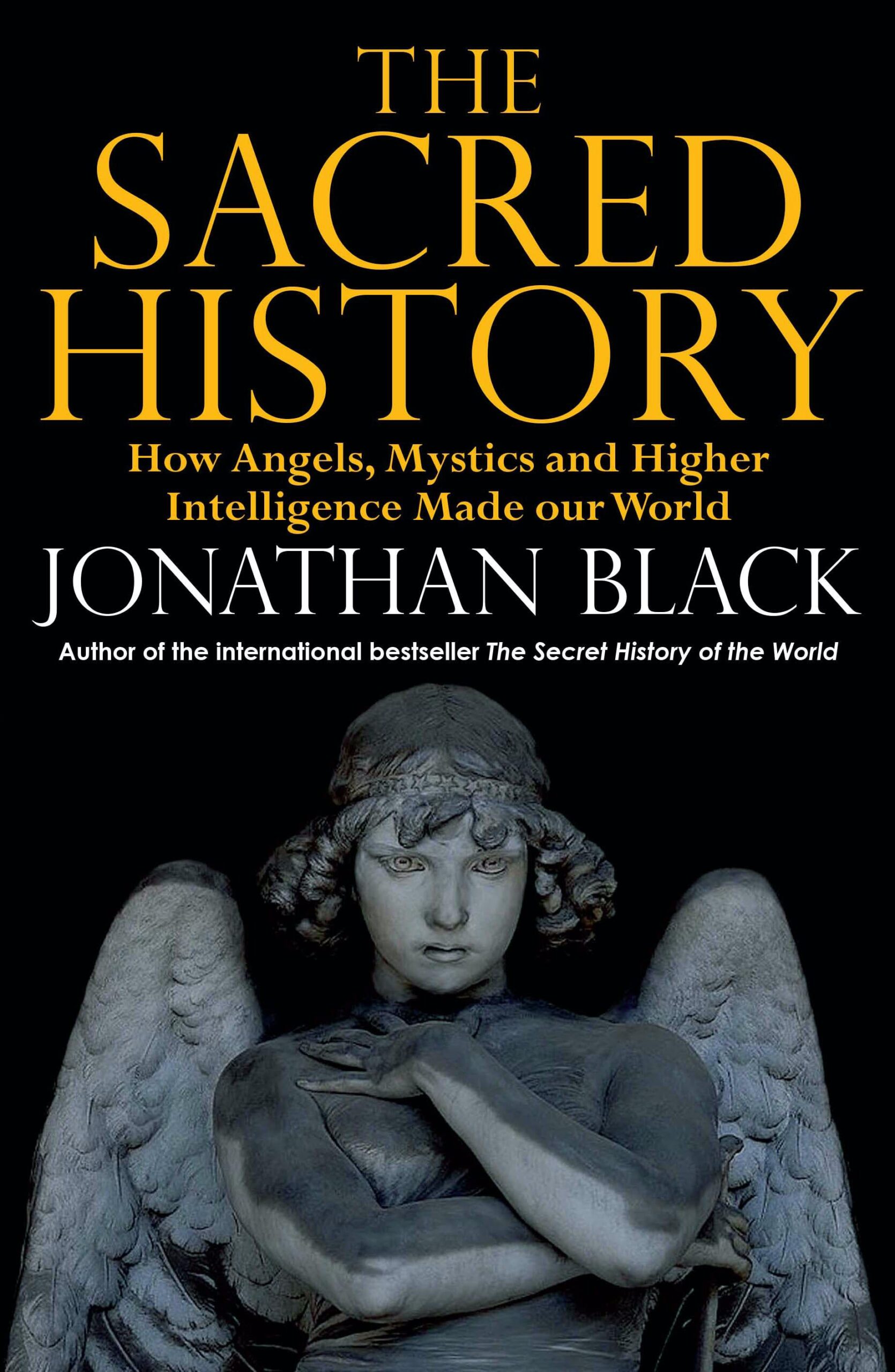 Sacred History: How Angels, Mystics and Higher Intelligence Made Our World