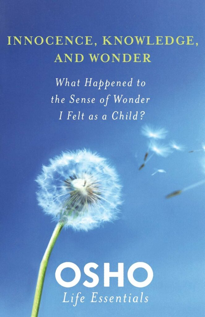 Innocence Knowledge and Wonder: What Happened to the Sense of Wonder I Felt as a Child? (Osho Life Essentials)