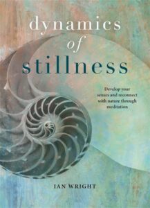 Dynamics of Stillness : Develop Your Senses and Reconnect with Nature Through Meditation