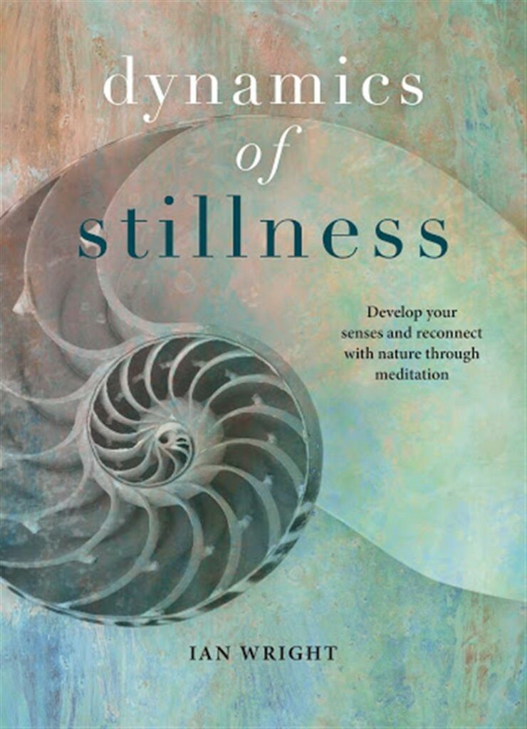 Dynamics of Stillness : Develop Your Senses and Reconnect with Nature Through Meditation