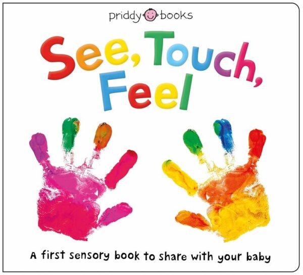 See, Touch, Feel: A First Sensory Book to Share with Your Ba
