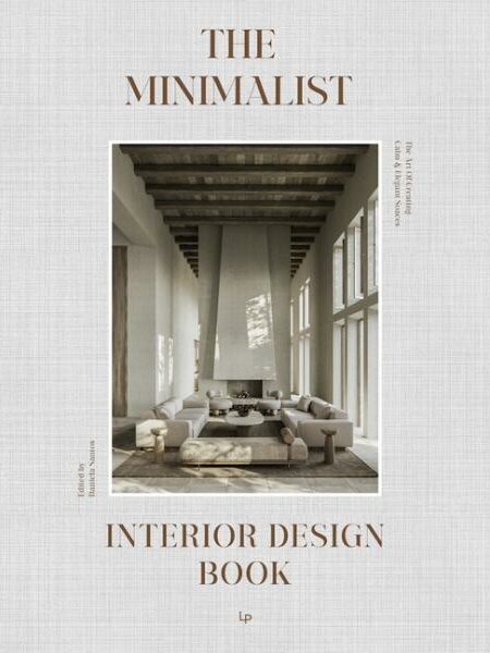 The Minimalist Interior Design Book: The Art of Creating Calm & Elegant Spaces