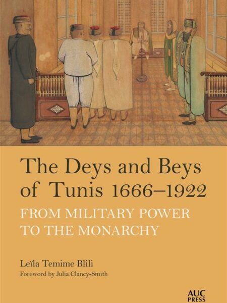 The Deys and Beys of Tunis, 1666–1922: From Military Power to the Monarchy